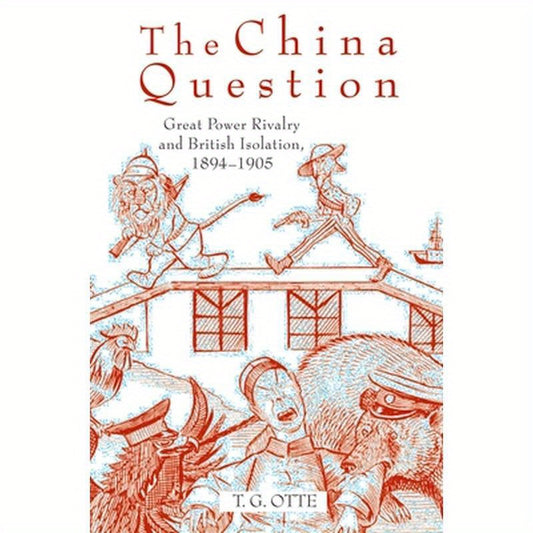 The China Question: Great Power Rivalry and British Isolation, 1894-1905