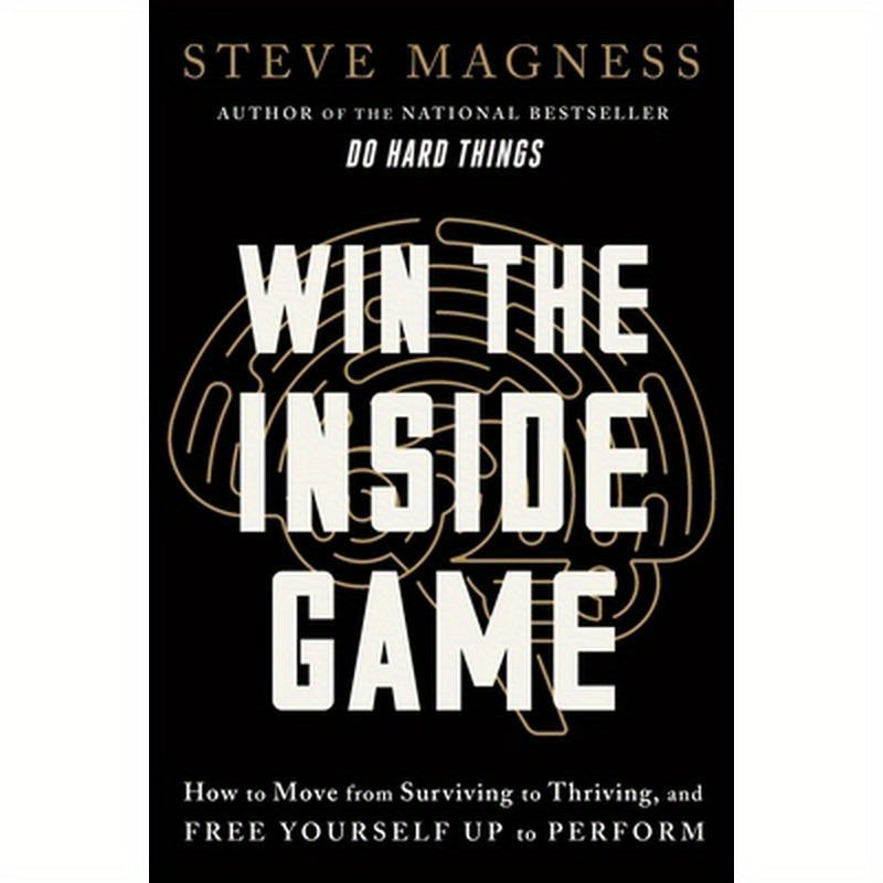 Win the Inside Game: How to Move from Surviving to Thriving, and Free Yourself Up to Perform