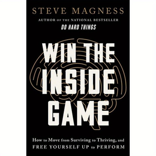 Win the Inside Game: How to Move from Surviving to Thriving, and Free Yourself Up to Perform