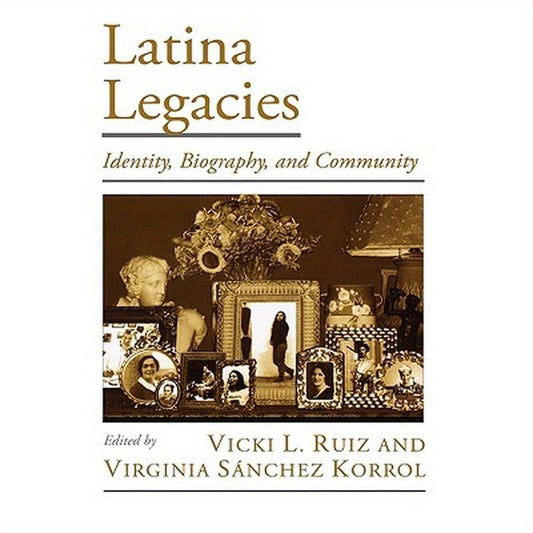 Latina Legacies: Identity, Biography, and Community