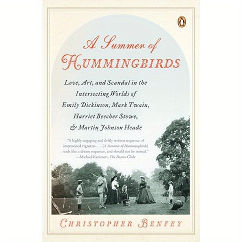A Summer of Hummingbirds: Love, Art, and Scandal in the Intersecting Worlds of Emily Dickinson, Mark Twain, Harriet Beecher Stowe, and Martin Johnson