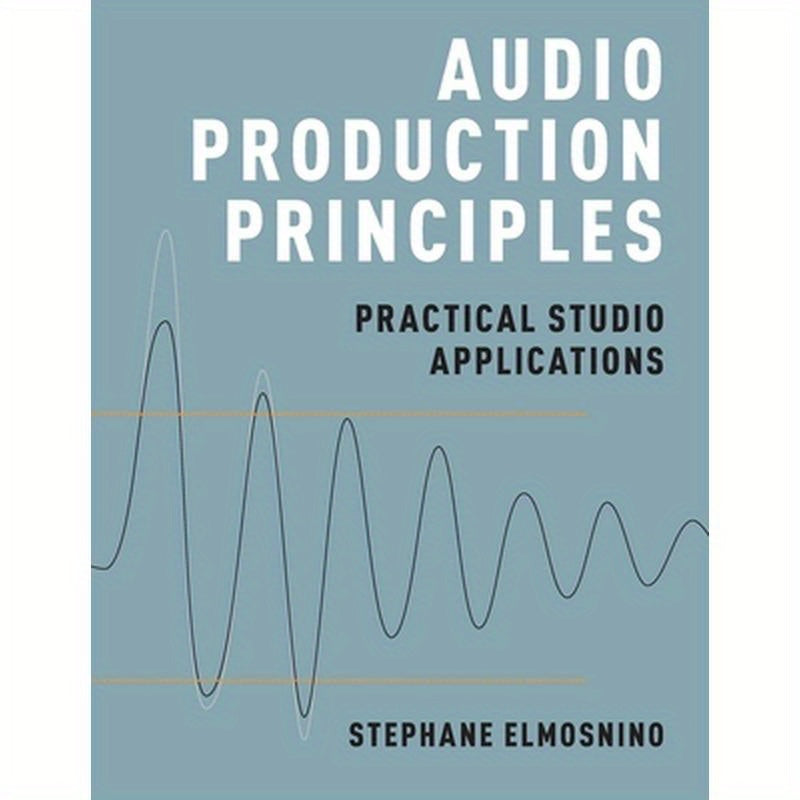 Audio Production Principles: Practical Studio Applications
