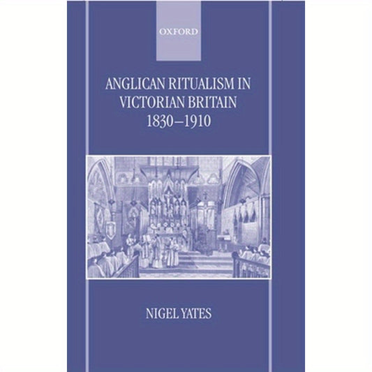 Anglican Ritualism in Victorian Britain 1830-1910