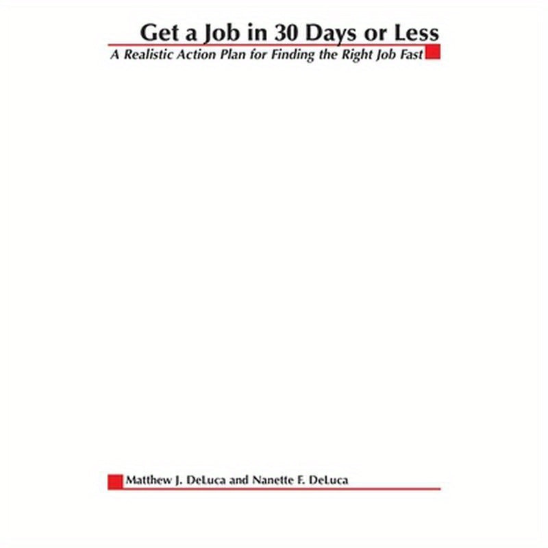 Get A Job In 30 Days Or Less: A Realistic Action Plan for Finding the Right Job Fast