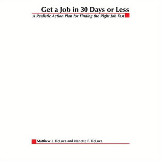 Get A Job In 30 Days Or Less: A Realistic Action Plan for Finding the Right Job Fast