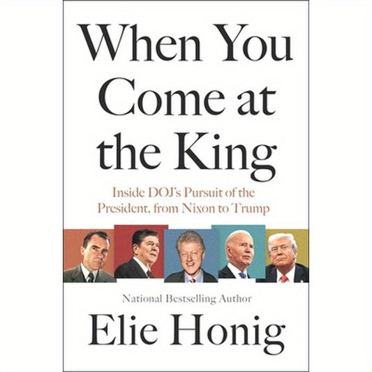 When You Come at the King: Inside Doj's Pursuit of the President, from Nixon to Trump