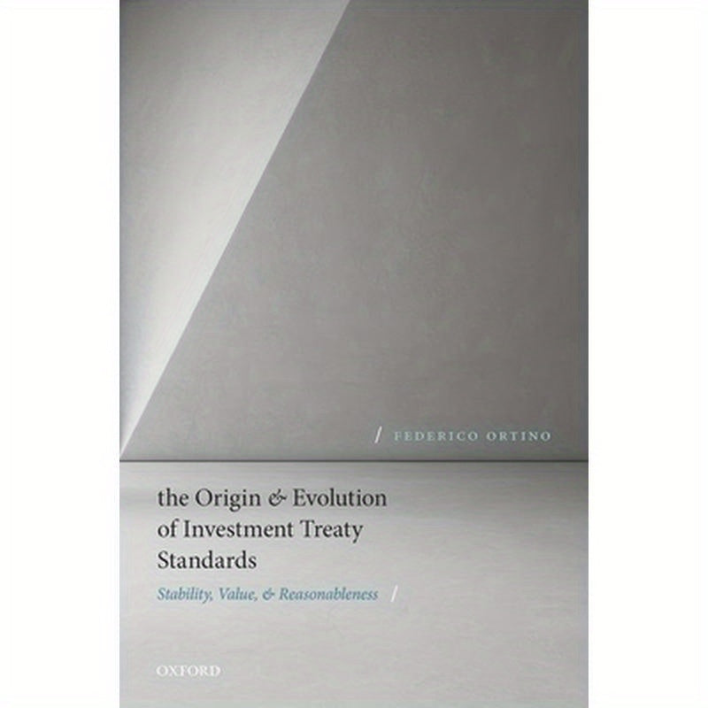 Origin and Evolution of Investment Treaty Standards: Stability, Value, and Reasonableness