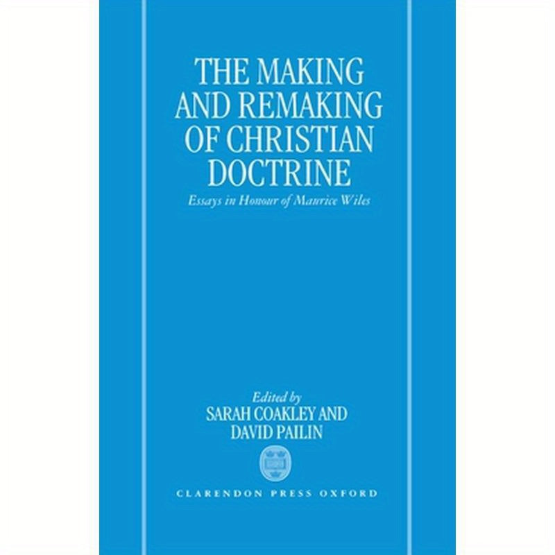 The Making and Remaking of Christian Doctrine: Essays in Honour of Maurice Wiles
