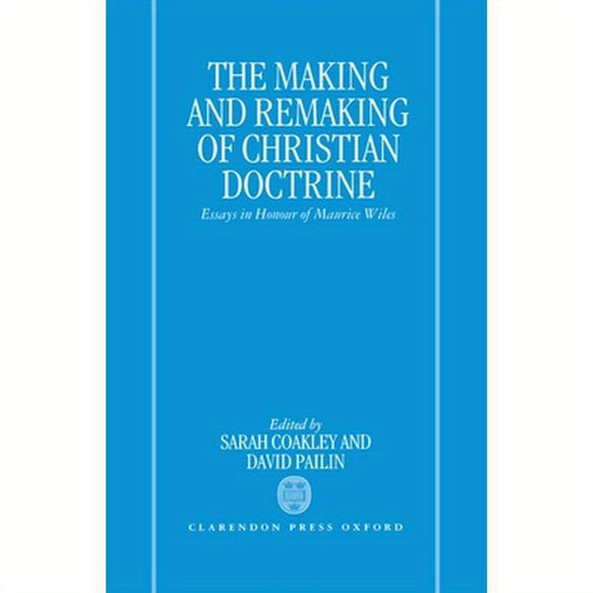 The Making and Remaking of Christian Doctrine: Essays in Honour of Maurice Wiles