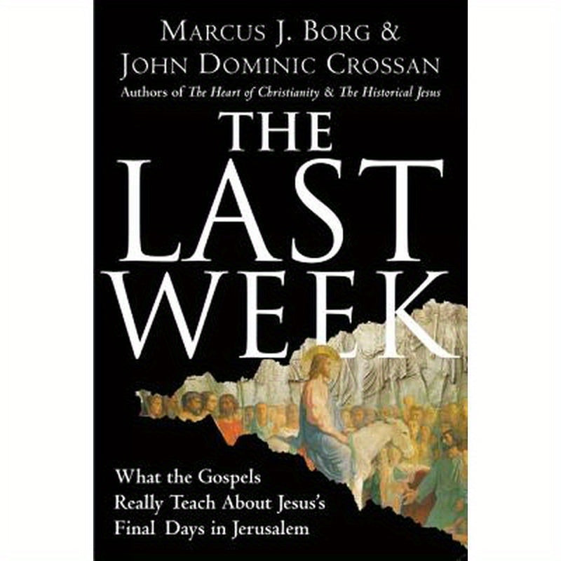 The Last Week: What the Gospels Really Teach about Jesus's Final Days in Jerusalem