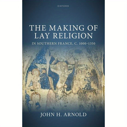 The Making of Lay Religion in Southern France, C. 1000-1350