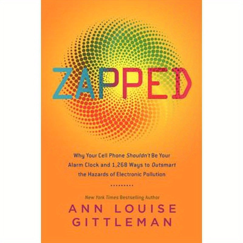 Zapped: Why Your Cell Phone Shouldn't Be Your Alarm Clock and 1,268 Ways to Outsmart the Hazards of Electronic Pollution