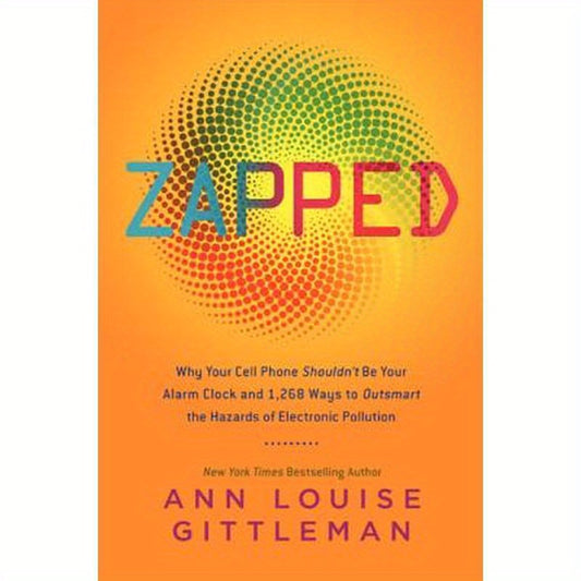 Zapped: Why Your Cell Phone Shouldn't Be Your Alarm Clock and 1,268 Ways to Outsmart the Hazards of Electronic Pollution