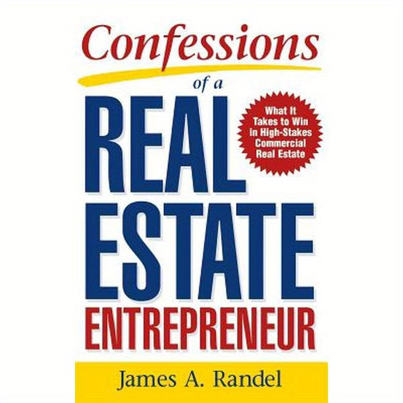 Confessions of a Real Estate Entrepreneur: What It Takes to Win in High-Stakes Commercial Real Estate