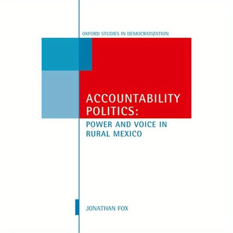 Accountability Politics: Power and Voice in Rural Mexico: Oxford Studies in Democratization