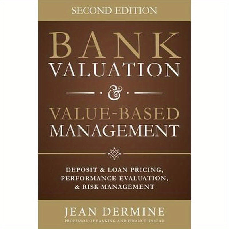 Bank Valuation and Value Based Management: Deposit and Loan Pricing, Performance Evaluation, and Risk, 2nd Edition