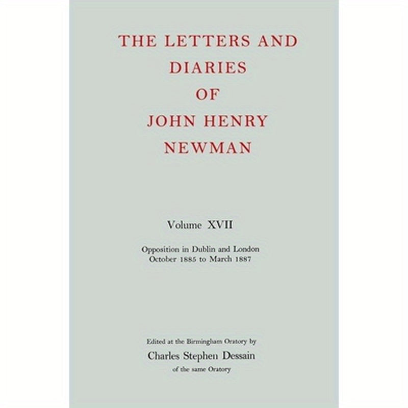 The Letters and Diaries of John Henry Newman Volume XVII: Opposition in Dublin and London: October 1855 to March 1857