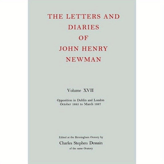 The Letters and Diaries of John Henry Newman Volume XVII: Opposition in Dublin and London: October 1855 to March 1857