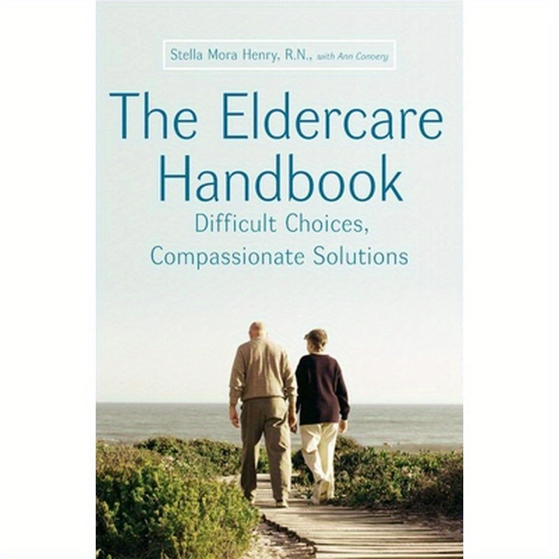 The Eldercare Handbook: Difficult Choices, Compassionate Solutions