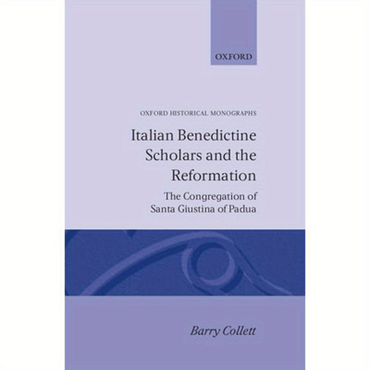 Italian Benedictine Scholars and the Reformation: The Congregation of Santa Giustina of Padua
