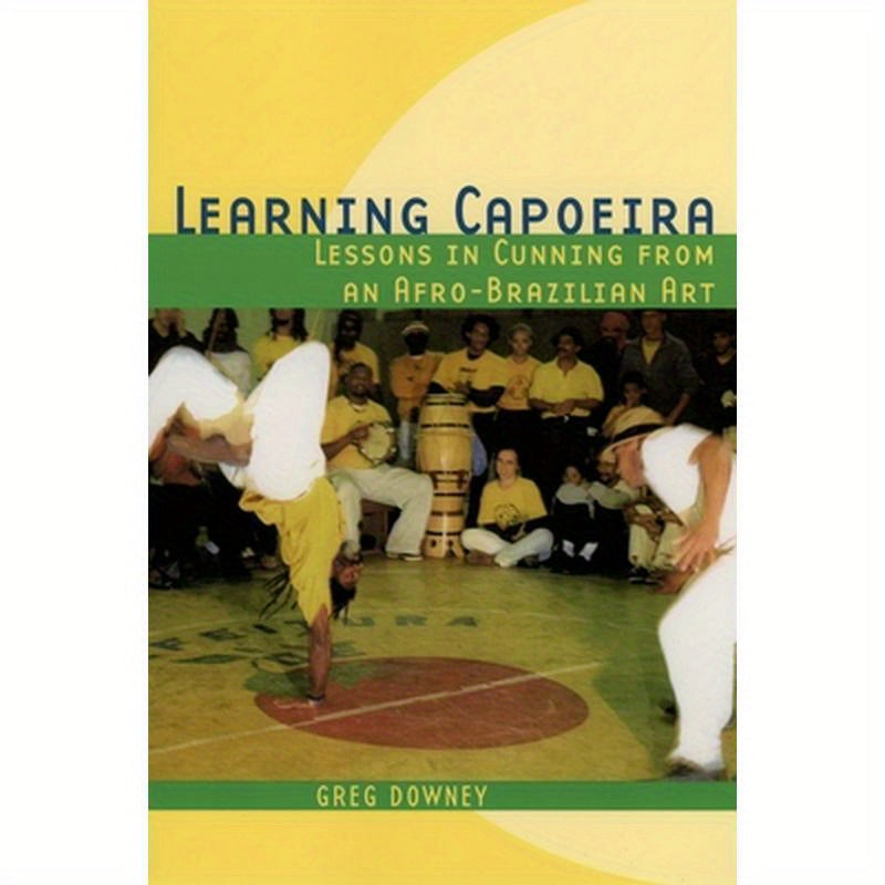 Learning Capoeira: Lessons in Cunning from an Afro-Brazilian Art