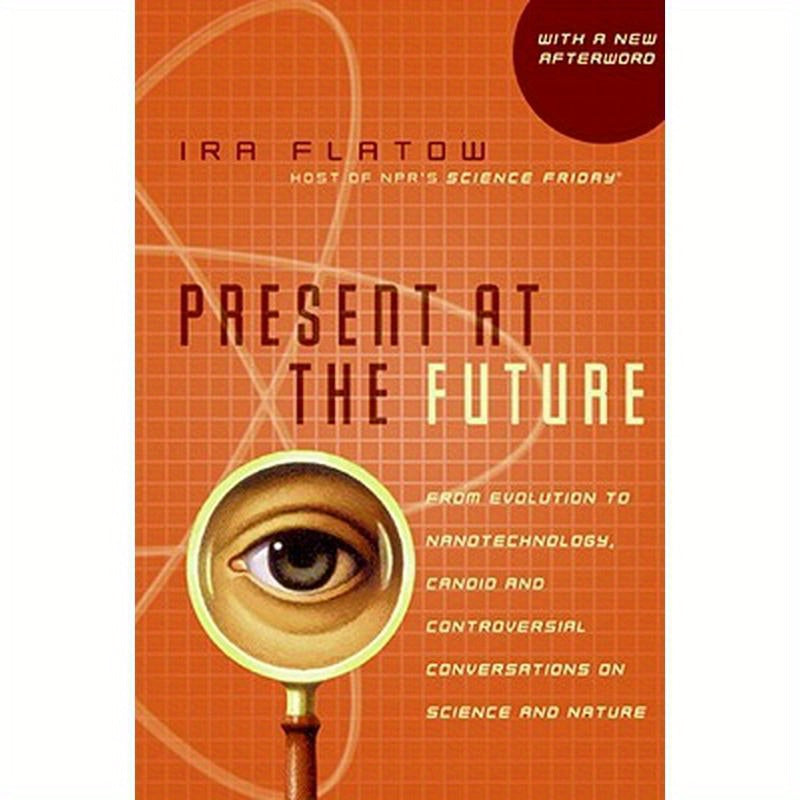 Present at the Future: From Evolution to Nanotechnology, Candid and Controversial Conversations on Science and Nature
