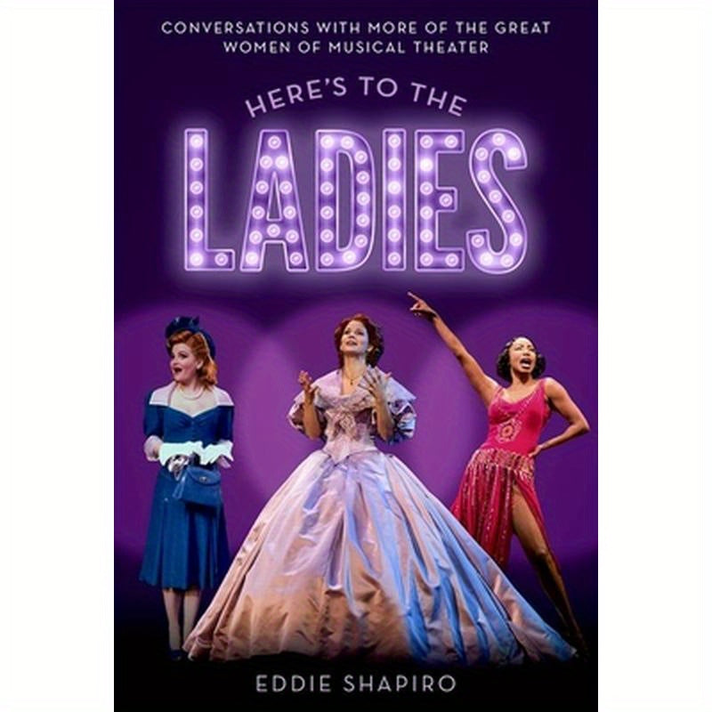 Here's to the Ladies: Conversations with More of the Great Women of Musical Theater