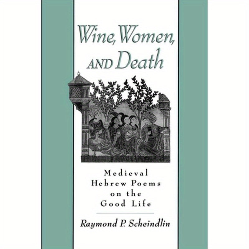 Wine, Women, and Death: Medieval Hebrew Poems on the Good Life