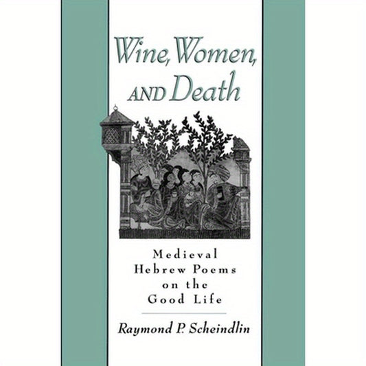 Wine, Women, and Death: Medieval Hebrew Poems on the Good Life