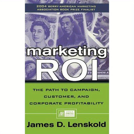 Marketing Roi: The Path to Campaign, Customer, and Corporate Profitability