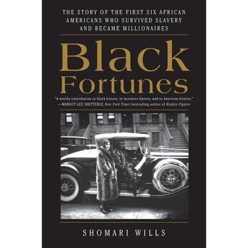 Black Fortunes: The Story of the First Six African Americans Who Survived Slavery and Became Millionaires