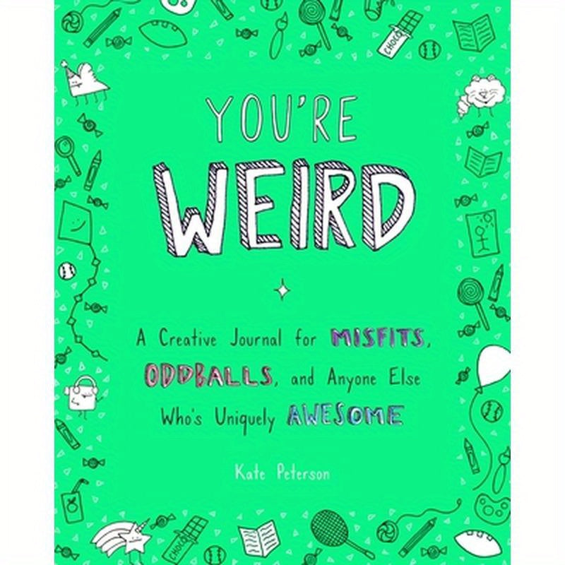 You're Weird: A Creative Journal for Misfits, Oddballs, and Anyone Else Who's Uniquely Awesome