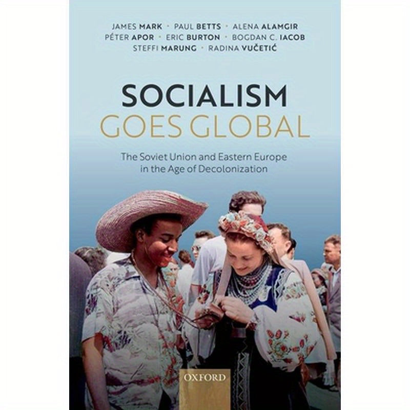 Socialism Goes Global: The Soviet Union and Eastern Europe in the Age of Decolonisation