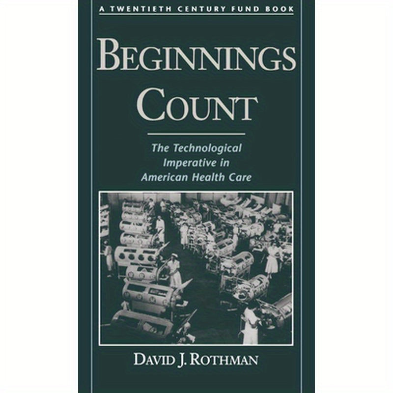 Beginnings Count: The Technological Imperative in American Health Care a Twentieth Century Fund Book