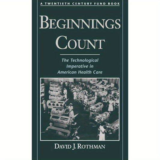 Beginnings Count: The Technological Imperative in American Health Care a Twentieth Century Fund Book