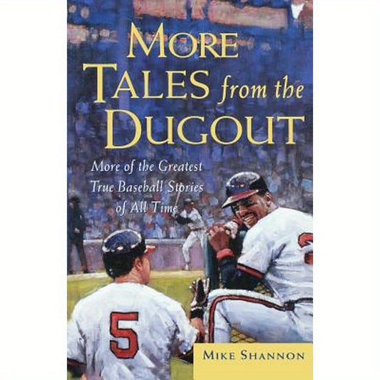 More Tales from the Dugout: More of the Greatest True Baseball Stories of All Time