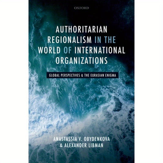 Authoritarian Regionalism in the World of International Organizations: Global Perspective and the Eurasian Enigma