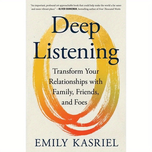 Deep Listening: Transform Your Relationships with Family, Friends, and Foes
