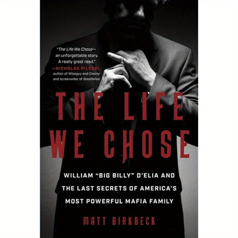 The Life We Chose: William "Big Billy" d'Elia and the Last Secrets of America's Most Powerful Mafia Family