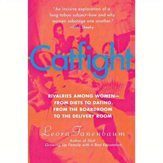 Catfight: Rivalries Among Women--From Diets to Dating, from the Boardroom to the Delivery Room