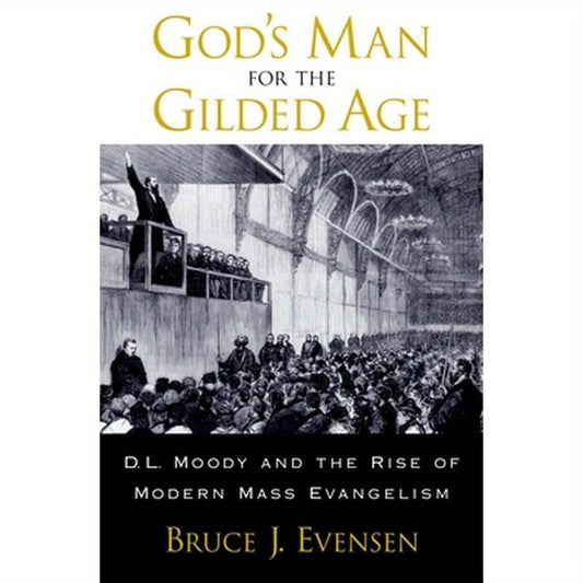 God's Man for the Gilded Age: D.L. Moody and the Rise of Modern Mass Evangelism