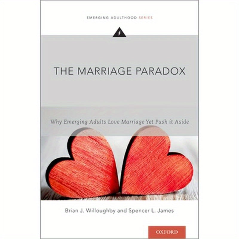 Marriage Paradox: Why Emerging Adults Love Marriage Yet Push It Aside