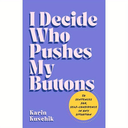 I Decide Who Pushes My Buttons: 50 Sentences for Self-Confidence in Any Situation