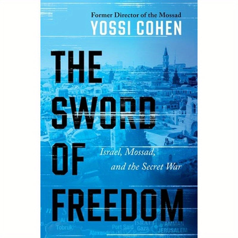The Sword of Freedom: Israel, Mossad, and the Secret War