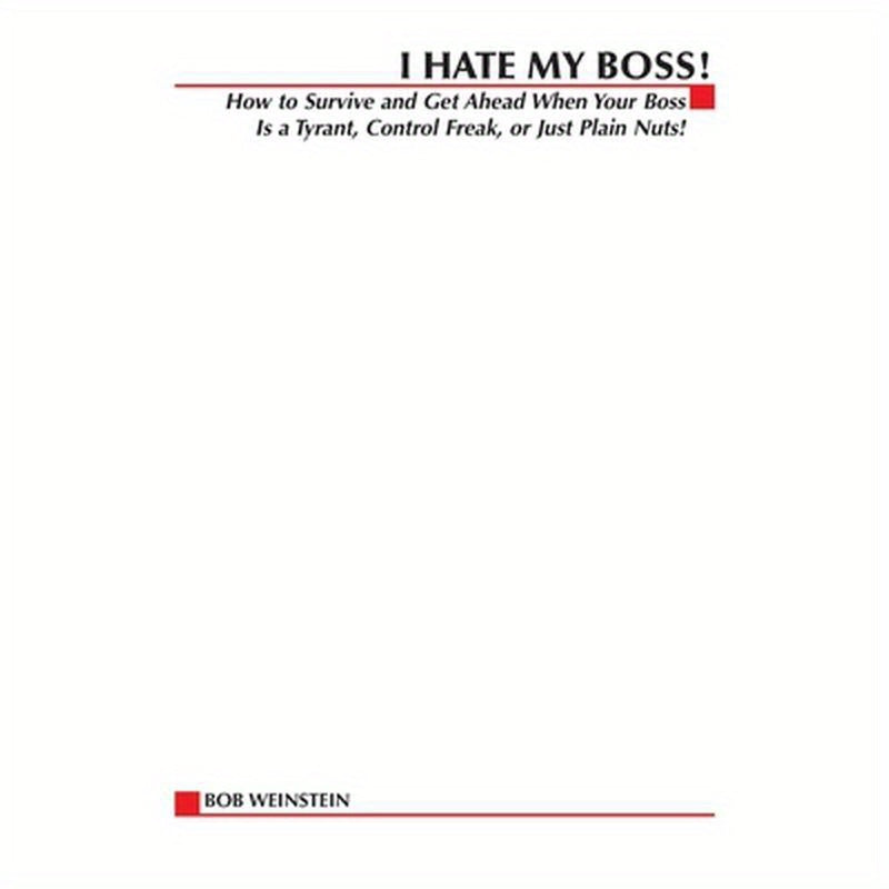 I Hate My Boss!: How to Survive and Get Ahead When Your Boss Is a Tyrant, Control Freak, or Just Plain Nuts!