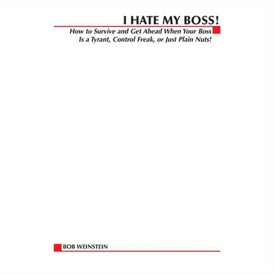 I Hate My Boss!: How to Survive and Get Ahead When Your Boss Is a Tyrant, Control Freak, or Just Plain Nuts!