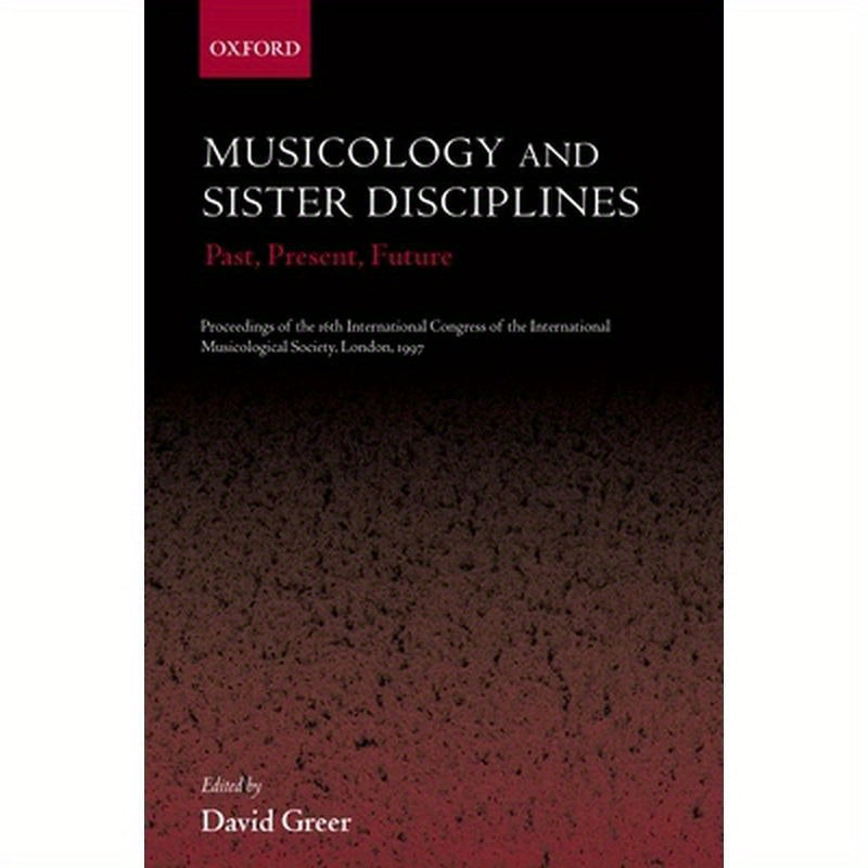Musicology and Sister Disciplines: Past, Present, Future: Proceedings of the 16th International Congress of the International Musicological Society, L