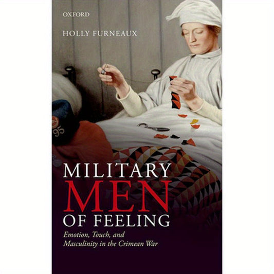 Military Men of Feeling: Emotion, Touch, and Masculinity in the Crimean War