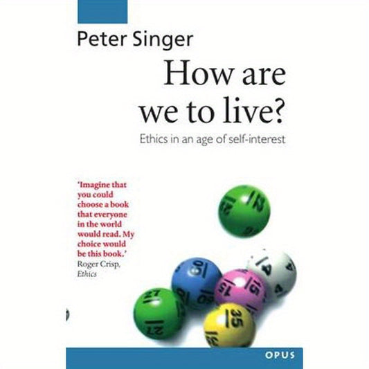 How Are We to Live?: Ethics in an Age of Self-Interest