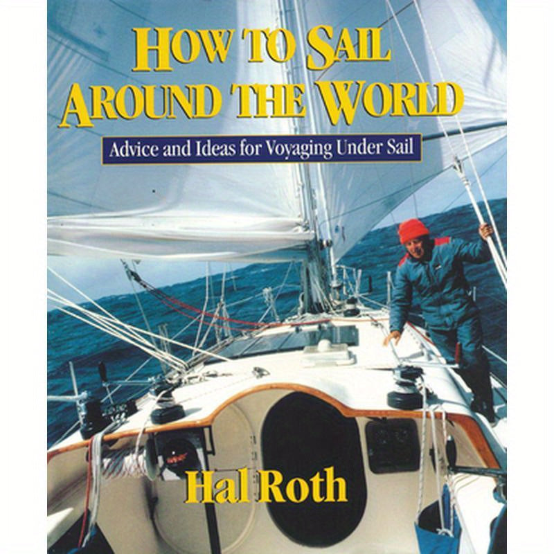 How to Sail Around the World: Advice and Ideas for Voyaging Under Sail